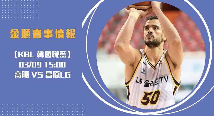 KBL即時比分 焦點：昌原LG壓境，高陽突外線圍戰20250309 KBL 韓國職籃