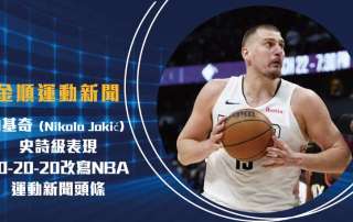 約基奇(Nikola Jokić)史詩級表現!30-20-20改寫NBA 運動新聞